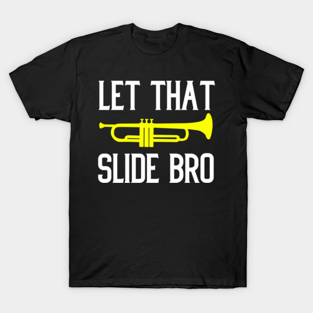 Let That Slide Bro - Trombone Band Shirt Musician Gift